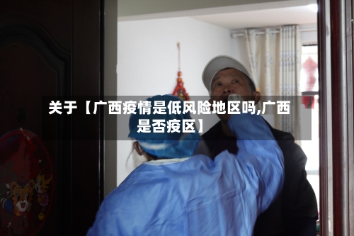 关于【广西疫情是低风险地区吗,广西是否疫区】