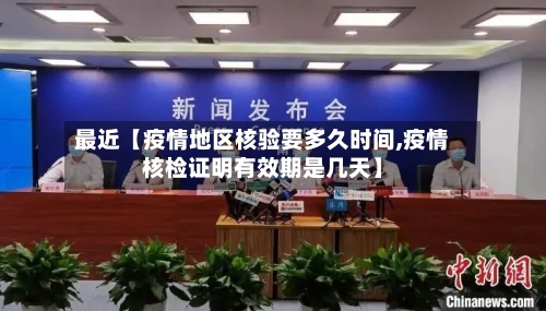 最近【疫情地区核验要多久时间,疫情核检证明有效期是几天】-第2张图片