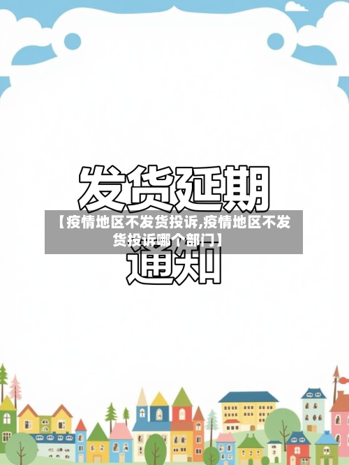 【疫情地区不发货投诉,疫情地区不发货投诉哪个部门】