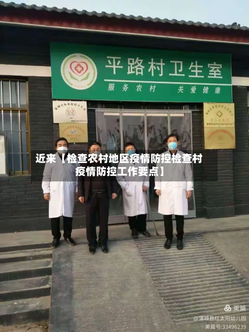 近来【检查农村地区疫情防控检查村疫情防控工作要点】-第3张图片
