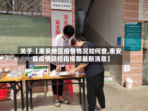 关于【惠安地区疫情情况如何查,惠安县疫情防控指挥部最新消息】