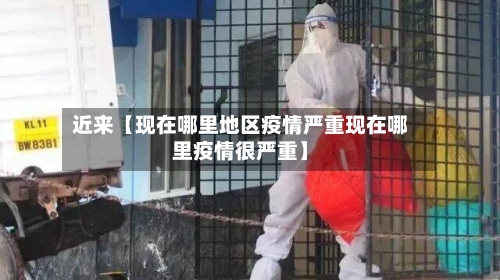 近来【现在哪里地区疫情严重现在哪里疫情很严重】