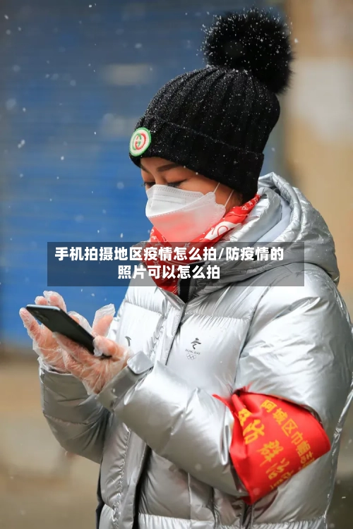 手机拍摄地区疫情怎么拍/防疫情的照片可以怎么拍