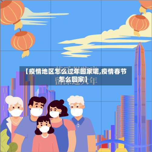 【疫情地区怎么过年回家呢,疫情春节怎么回家】-第2张图片