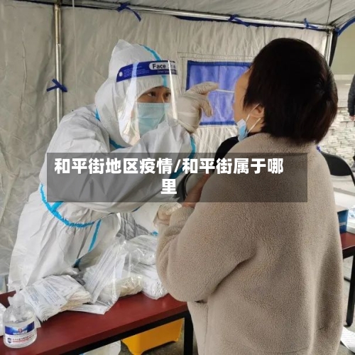 和平街地区疫情/和平街属于哪里-第3张图片