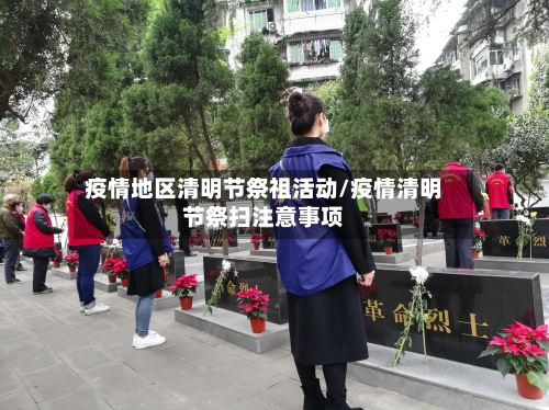 疫情地区清明节祭祖活动/疫情清明节祭扫注意事项-第3张图片