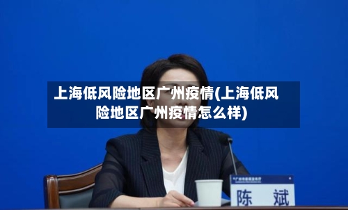 上海低风险地区广州疫情(上海低风险地区广州疫情怎么样)