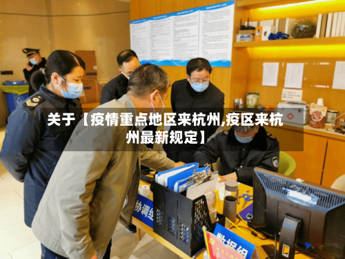 关于【疫情重点地区来杭州,疫区来杭州最新规定】