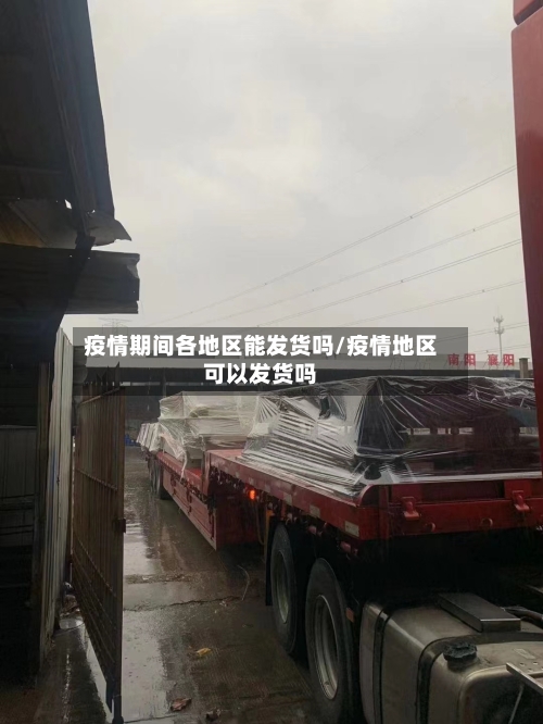 疫情期间各地区能发货吗/疫情地区可以发货吗-第2张图片