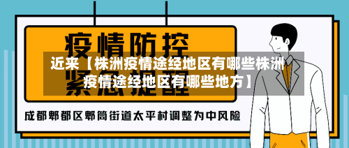 近来【株洲疫情途经地区有哪些株洲疫情途经地区有哪些地方】