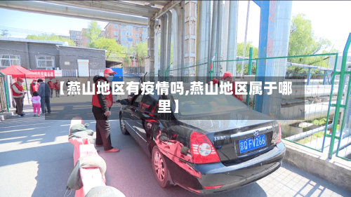 【燕山地区有疫情吗,燕山地区属于哪里】-第3张图片