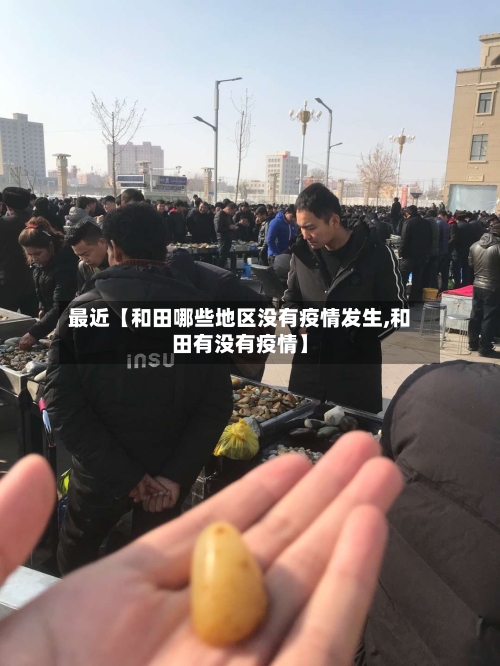 最近【和田哪些地区没有疫情发生,和田有没有疫情】