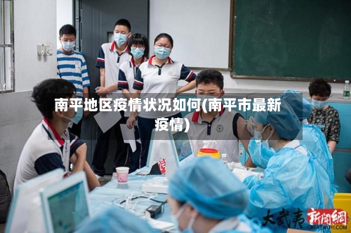 南平地区疫情状况如何(南平市最新疫情)-第2张图片
