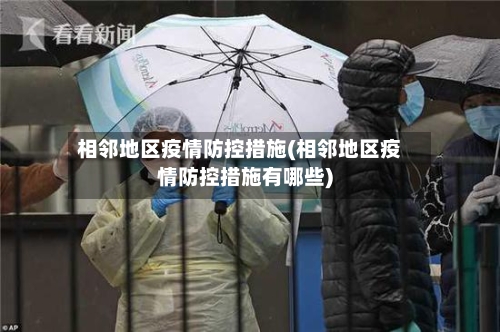 相邻地区疫情防控措施(相邻地区疫情防控措施有哪些)-第2张图片