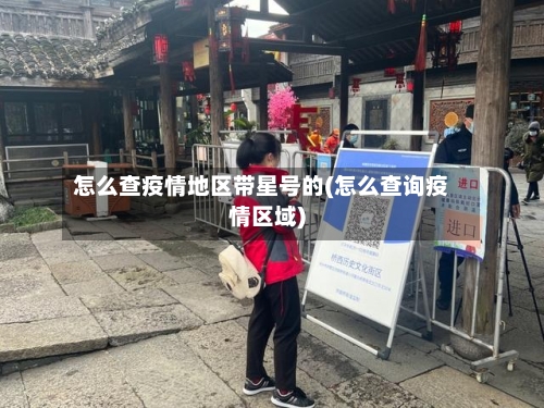 怎么查疫情地区带星号的(怎么查询疫情区域)
