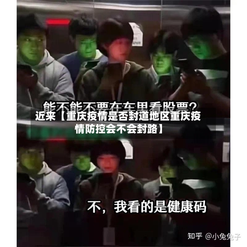 近来【重庆疫情是否封道地区重庆疫情防控会不会封路】-第3张图片