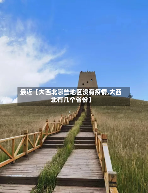 最近【大西北哪些地区没有疫情,大西北有几个省份】