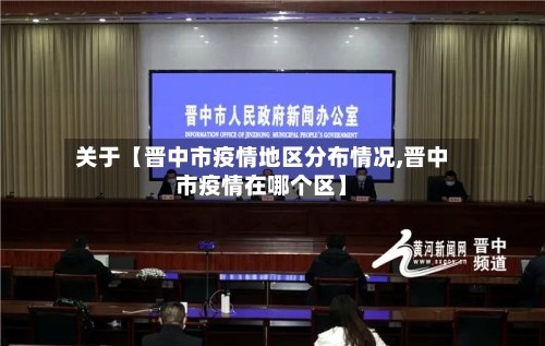 关于【晋中市疫情地区分布情况,晋中市疫情在哪个区】-第2张图片