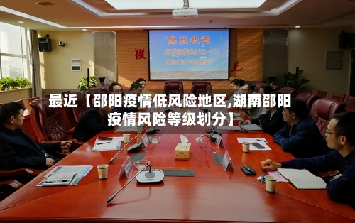 最近【邵阳疫情低风险地区,湖南邵阳疫情风险等级划分】