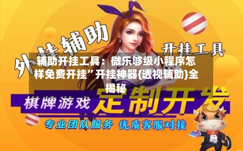 辅助开挂工具：微乐够级小程序怎样免费开挂”开挂神器{透视辅助}全揭秘-第2张图片