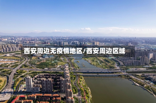 西安周边无疫情地区/西安周边区域-第2张图片