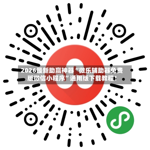 2026最新助赢神器“微乐辅助器免费版微信小程序”通用版下载教程！