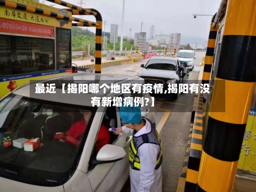 最近【揭阳哪个地区有疫情,揭阳有没有新增病例?】