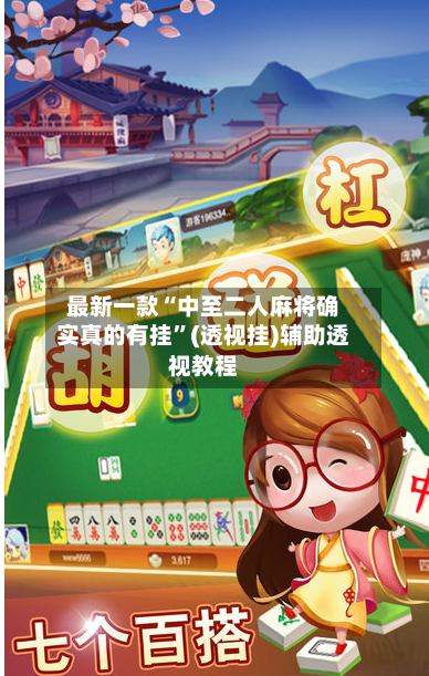最新一款“中至二人麻将确实真的有挂”(透视挂)辅助透视教程