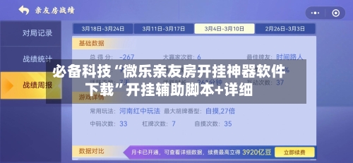 必备科技“微乐亲友房开挂神器软件下载”开挂辅助脚本+详细-第2张图片