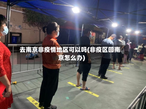 去南京非疫情地区可以吗(非疫区回南京怎么办)-第3张图片