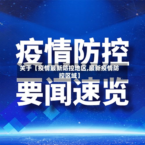 关于【疫情最新防控地区,最新疫情防控区域】-第2张图片