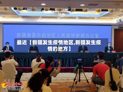 最近【新疆发生疫情地区,新疆发生疫情的地方】