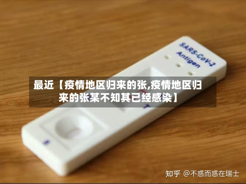 最近【疫情地区归来的张,疫情地区归来的张某不知其已经感染】