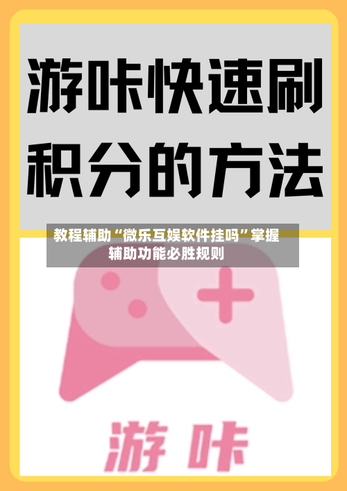 教程辅助“微乐互娱软件挂吗”掌握辅助功能必胜规则-第2张图片