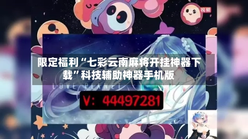 限定福利“七彩云南麻将开挂神器下载”科技辅助神器手机版