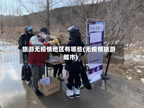旅游无疫情地区有哪些(无疫情旅游城市)-第2张图片