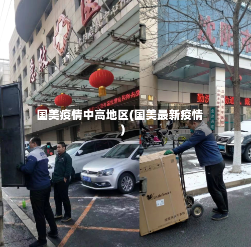 国美疫情中高地区(国美最新疫情)