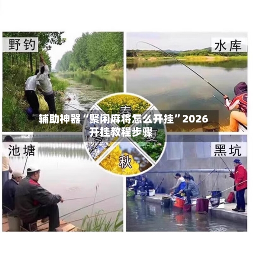 辅助神器“聚闲麻将怎么开挂”2026开挂教程步骤-第3张图片