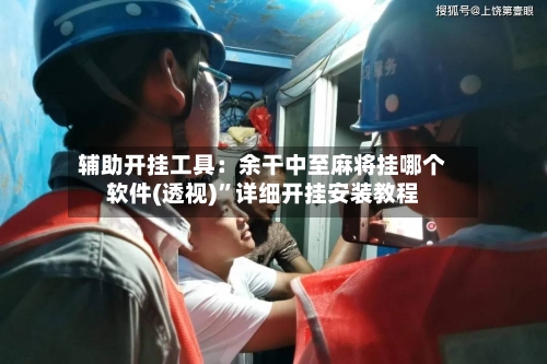 辅助开挂工具：余干中至麻将挂哪个软件(透视)”详细开挂安装教程-第3张图片