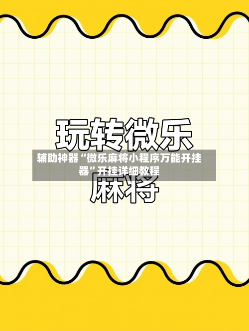 辅助神器“微乐麻将小程序万能开挂器”开挂详细教程-第3张图片