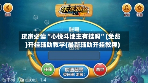 玩家必读“心悦斗地主有挂吗”(免费)开挂辅助教学(最新辅助开挂教程)-第3张图片