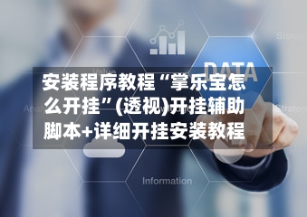 安装程序教程“掌乐宝怎么开挂”(透视)开挂辅助脚本+详细开挂安装教程-第3张图片