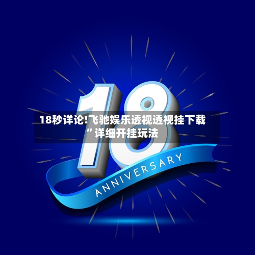 18秒详论!飞驰娱乐透视透视挂下载”详细开挂玩法