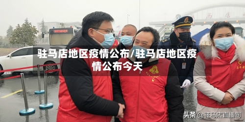 驻马店地区疫情公布/驻马店地区疫情公布今天-第2张图片