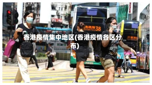香港疫情集中地区(香港疫情各区分布)-第3张图片