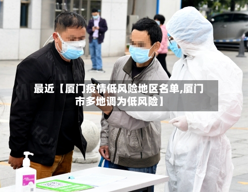最近【厦门疫情低风险地区名单,厦门市多地调为低风险】-第2张图片