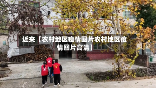 近来【农村地区疫情图片农村地区疫情图片高清】