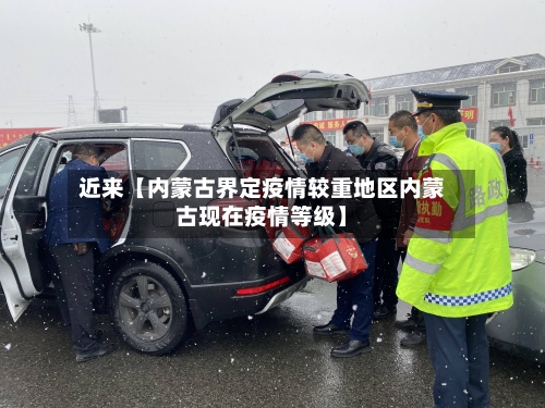 近来【内蒙古界定疫情较重地区内蒙古现在疫情等级】