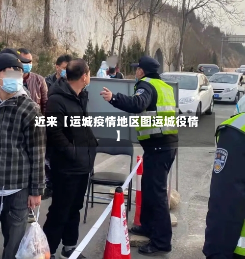 近来【运城疫情地区图运城役情】-第3张图片