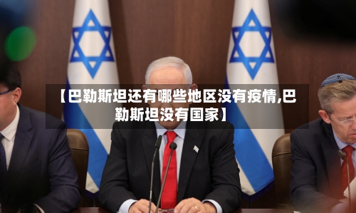 【巴勒斯坦还有哪些地区没有疫情,巴勒斯坦没有国家】-第2张图片